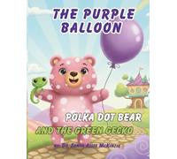 The Purple Balloon, polka dot bear, and The Green Gecko: A Story of Faith, Friendship, and Finding Your Spots