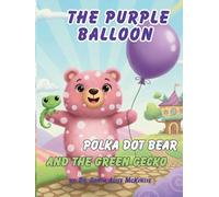The Purple Balloon, polka dot bear, and The Green Gecko: A Story of Faith, Friendship, and Finding Your Spots