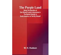 The Purple Land; Being the Narrative of One Richard Lamb’s Adventures in The Banda Orientál, in South America, as Told By Himself