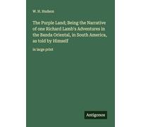 The Purple Land; Being the Narrative of one Richard Lamb's Adventures in the Banda Oriental, in South America, as told by Himself: in large print