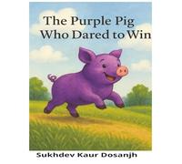 The Purple Pig Who Dared to Win: A Rhyming Picture Book About Courage and Confidence, An Uplifting Story for Kids Who Dream Big: A Bedtime Story About ... and Big Dreams, An Uplifting Story for Kids
