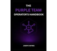 The Purple Team Operator’s Handbook: Adversary Emulation to Actionable Detections: Build, Test, and Prove Your Defense: 3 (The Operator’s Cybersecurity Trilogy)