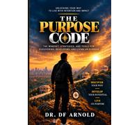 The Purpose Code.: The Journey to Master the One Thing No One Can Take From You (The Purpose Code Series)