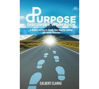 The Purpose Discovery Workbook: A Guided Journey to Clarify Your Identity, Calling & Divine Direction