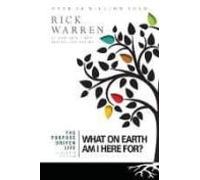 The Purpose Driven Life: What On Earth Am I Here For?