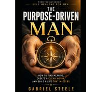 The Purpose-Driven Man: How to Find Meaning, Create a Clear Vision, and Build a Life That Matters
