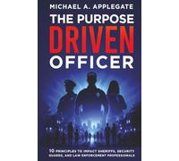 THE PURPOSE DRIVEN OFFICER: 10 Principles for Sheriffs, Security Guards and Law Enforcement Professionals