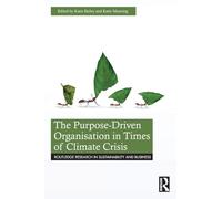 The Purpose-Driven Organisation in Times of Climate Crisis (Routledge Research in Sustainability and Business)