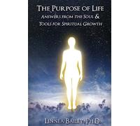 The Purpose of Life: Answers from the Soul & Tools for Spiritual Growth