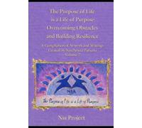 The Purpose of Life is a Life of Purpose: Overcoming Obstacles and Building Resilience: A Compilation of Artwork and Writing: Volume 7