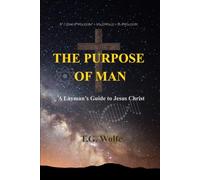 The Purpose of Man: A Layman's Guide to Jesus Christ