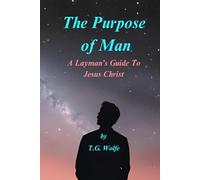 The Purpose of Man: A Layman's Guide to Jesus Christ