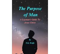 The Purpose of Man: A Layman's Guide to Jesus Christ