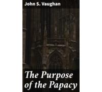 The Purpose Of The Papacy (ebook)