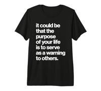 The Purpose of Your Life Is To Serve As A Warning To Others Camiseta Premium