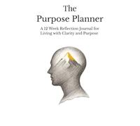The Purpose Planner: A 12 Week Reflection Journal for Living with Clarity and Purpose | 6 x 9 | 210 pages