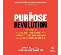 The Purpose Revolution: How Leaders Create Engagement and Competitive Advantage in an Age of Social Good