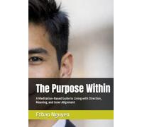 The Purpose Within: A Meditation-Based Guide to Living with Direction, Meaning, and Inner Alignment