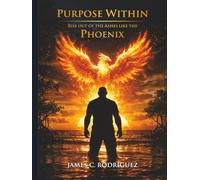 The Purpose Within: Rise Out of the Ashes Like the Phoenix