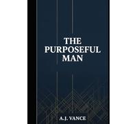 The Purposeful Man: A 30-Day System to Stop Drifting, Discover What You're Actually Building, and Live Like a Man With Direction (The Architect Series)