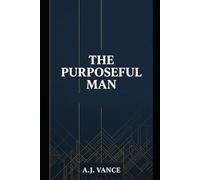 The Purposeful Man: A 30-Day System to Stop Drifting, Discover What You're Actually Building, and Live Like a Man With Direction (The Architect Series)