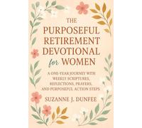 The Purposeful Retirement Devotional for Women: A One-Year Journey with Weekly Scriptures, Reflections, Prayers, and Purposeful Action Steps