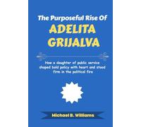 The Purposeful Rise of Adelita Grijalva: How a daughter of public service shaped bold policy with heart and stood firm in the political fire (The Story Behind Political Icons)