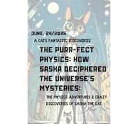 The Purr-fect Physics: How Sasha Deciphered the Universe's Mysteries: The Physics Adventures & Crazy Discoveries of Sasha the Cat. Physics on Paws