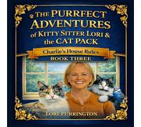 THE PURRFECT ADVENTURES of KITTY SITTER LORI & the CAT PACK Charlie’s House Rules: BOOK THREE