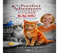 The Purrfect Adventures of Kitty Sitter Lori & the Cat Pack: KACHU What a Name for a Cat!