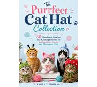 The Purrfect Cat Hat Collection: 30 Handmade Crochet and Knitting Patterns for Fashionable, Funny, and Photogenic Cats