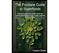 The Purslane Guide to Superfoods: Transform a common garden weed into nutrient-dense survival food, herbal medicine, and DIY crafts (Rooting Against You)