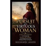 The Pursuit of A Virtuous Woman: God's Blueprint for Becoming the Woman of Excellence God Designed and A Man Finding the Wife God Prepared