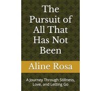 The Pursuit of All That Has Not Been: A Journey Through Stillness, Love, and Letting Go