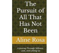 The Pursuit of All That Has Not Been: A Journey Through Stillness, Love, and Letting Go