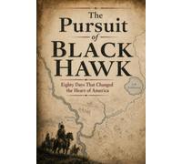 The Pursuit of Black Hawk: Eighty Days That Changed the Heart of America