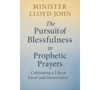 The Pursuit of Blessfulness in Prophetic Prayers: Discover the Power of Spirit-Led Devotion, Favor, and Prophetic Intercession