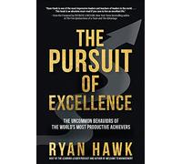 The Pursuit of Excellence: The Uncommon Behaviors of the World's Most Productive Achievers
