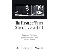 The Pursuit of Peace Science, Law, and Art: Based on a True Story of two Remarkable People and Art Treasure