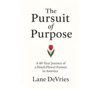 The Pursuit of Purpose: A 40-Year Journey of a Dutch Flower Farmer in America