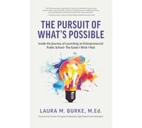 The Pursuit of What's Possible: Inside the Journey of Launching an Entrepreneurial Public School - The Guide I Wish I Had