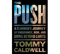 The Push: A Climber's Journey of Endurance, Risk, and Going Beyond Limits