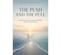 The Push and the Pull: A Gentle Guide to the Autistic-ADHD Mind and Its Conflicting Needs (The Calm AuDHD Mind)