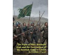 The Push of Pike: Benburb 1646 and the Destruction of the Scottish Army in Ulster