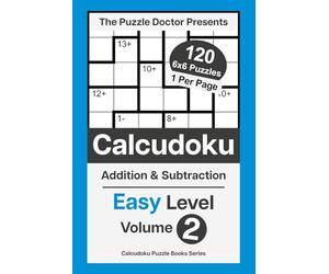 The Puzzle Doctor Presents Easy Calcudoku Puzzles - 6x6 DualOps Volume 2: Addition & Subtraction Math Challenges