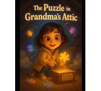 The Puzzle in Grandma’s Attic: A Magical Memory Adventure About Love, Family, and Discovery