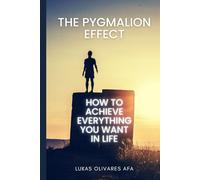 The Pygmalion Effect: How to Achieve Everything You Want in Life