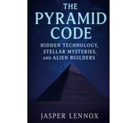 The Pyramid Code: Hidden Technology, Stellar Mysteries, and Alien Builders
