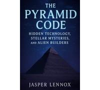 The Pyramid Code: Hidden Technology, Stellar Mysteries, and Alien Builders
