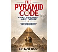 The Pyramid Code: Who, Why & How They Built Ancient Pyramids?: Unlocking the Secrets of Alien Engineering
